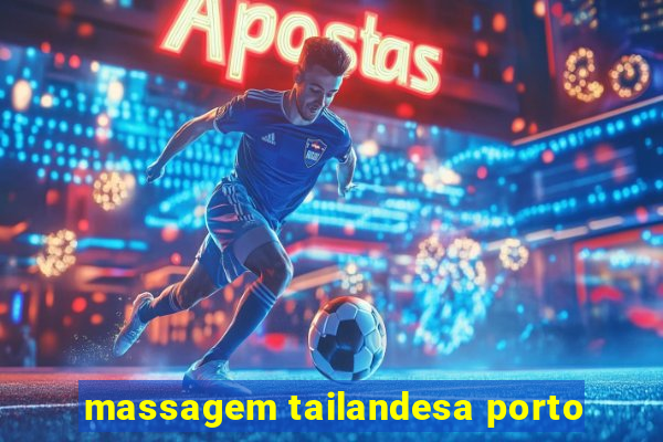 massagem tailandesa porto